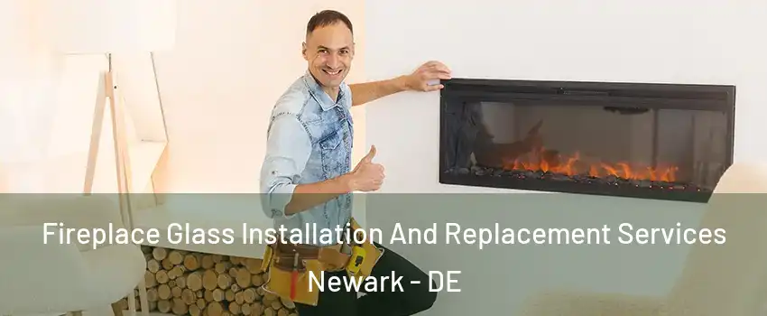 Fireplace Glass Installation And Replacement Services Newark - DE