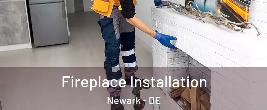 Fireplace Installation Newark - DE