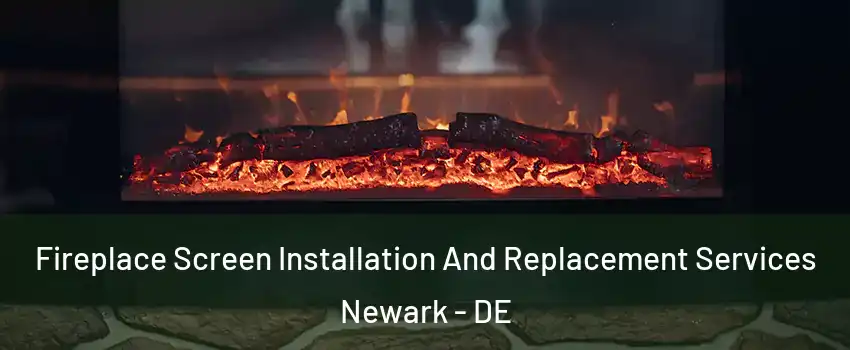  Fireplace Screen Installation And Replacement Services Newark - DE