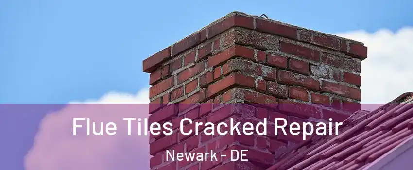  Flue Tiles Cracked Repair Newark - DE
