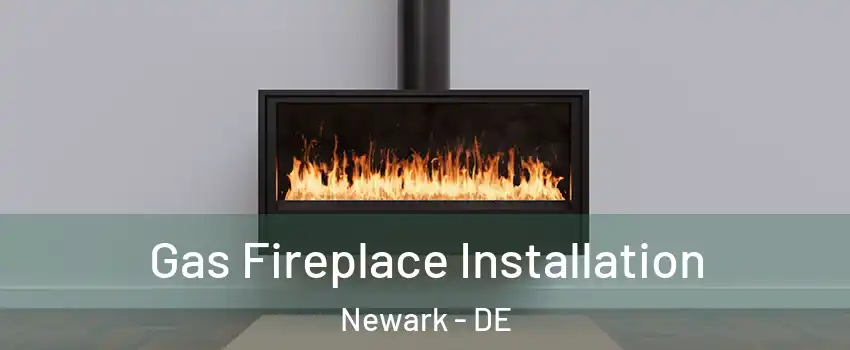  Gas Fireplace Installation Newark - DE