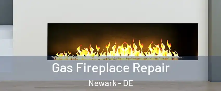  Gas Fireplace Repair Newark - DE