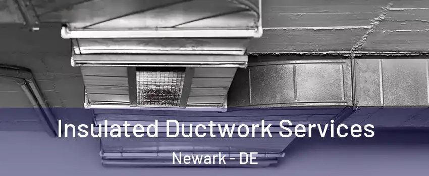  Insulated Ductwork Services Newark - DE