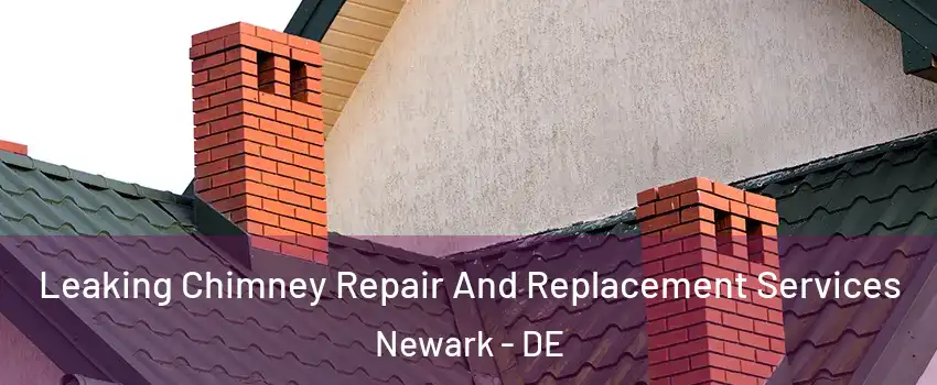 Leaking Chimney Repair And Replacement Services Newark - DE