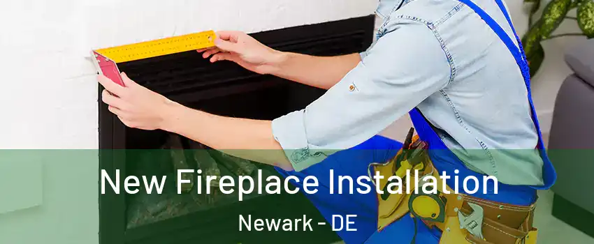  New Fireplace Installation Newark - DE