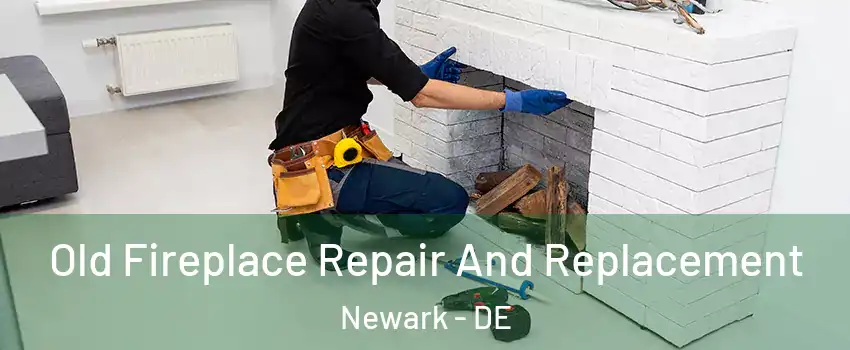  Old Fireplace Repair And Replacement Newark - DE