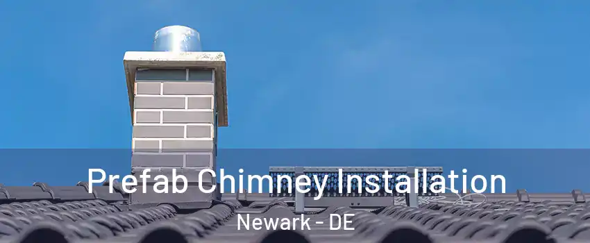 Prefab Chimney Installation Newark - DE