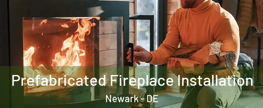  Prefabricated Fireplace Installation Newark - DE