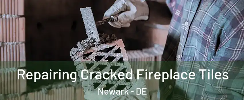  Repairing Cracked Fireplace Tiles Newark - DE