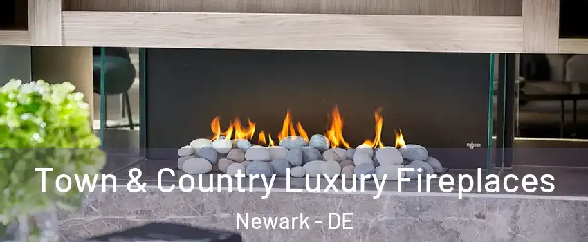  Town & Country Luxury Fireplaces Newark - DE