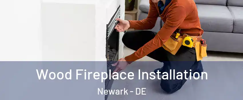  Wood Fireplace Installation Newark - DE